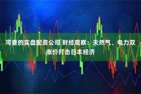 可查的实盘配资公司 财经观察：天然气、电力双涨价打击日本经济
